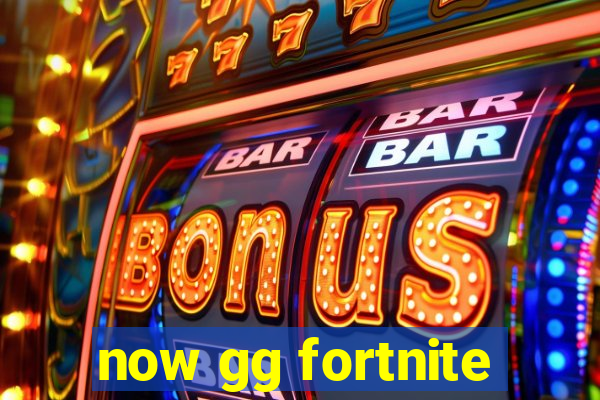 now gg fortnite